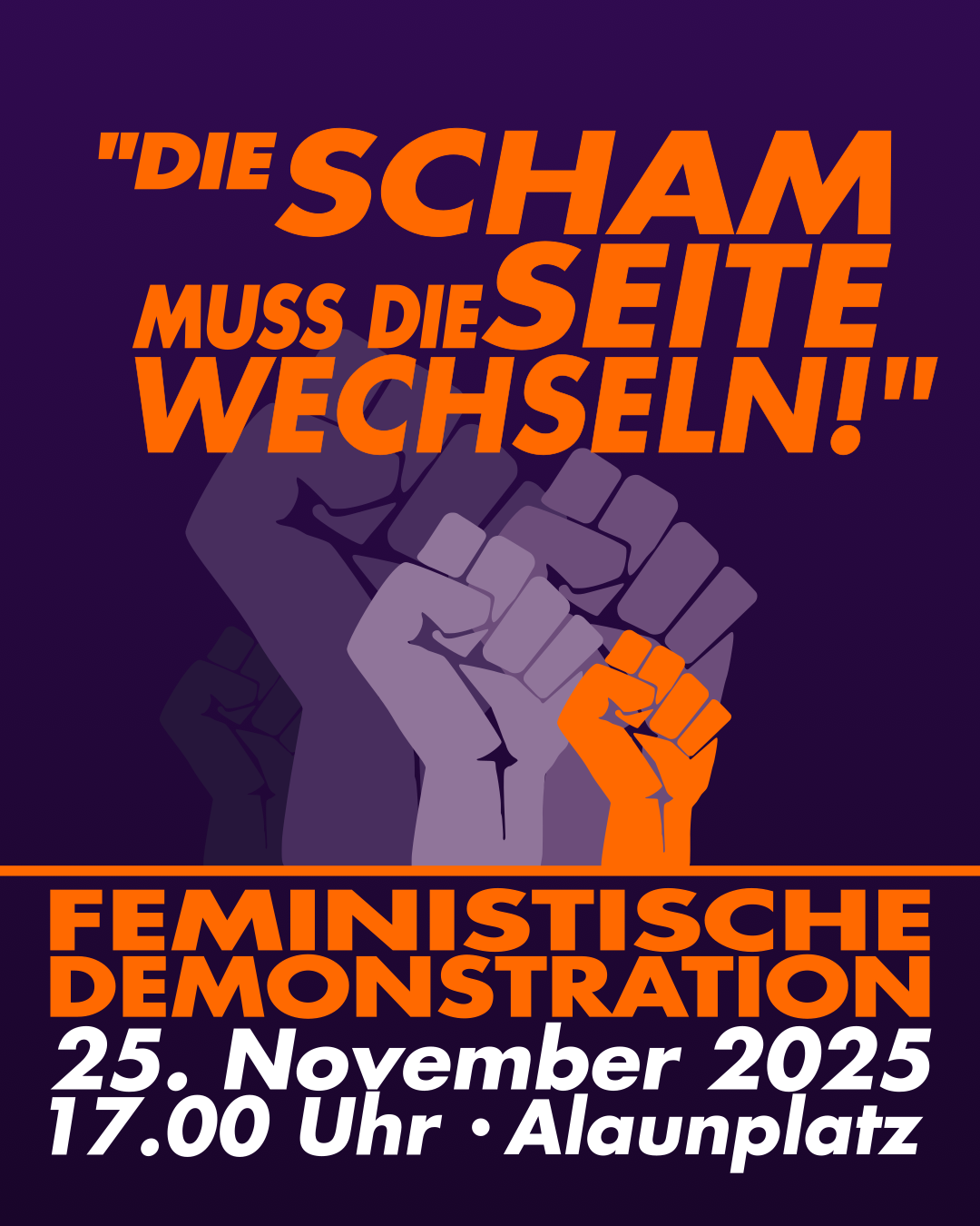 Lila Hintergrund, Überschrift in Orange "Die Scham muss die Seite wechseln!", Abbildung von Fäusten in der Mitte, darunter "Feministische Demonstration. 25. November 2025, 17 Uhr, Alaunplatz"