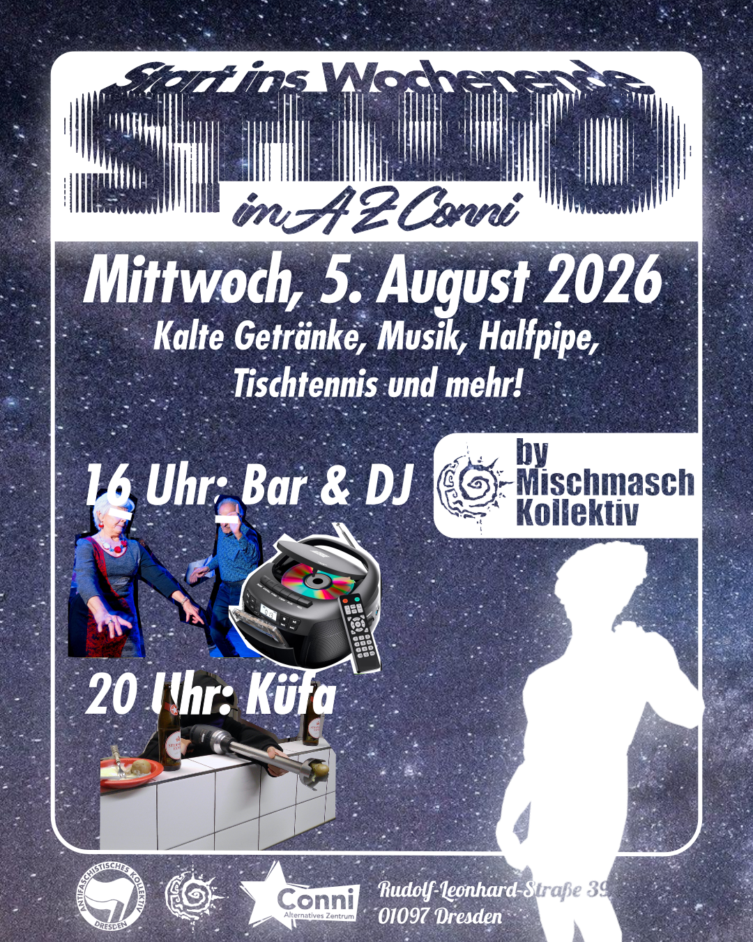 Space Hintergrund; Überschrift aus einem weißen Kasten ausgeschnitten: "Start ins Wochenende: STIWO im AZ Conni" Darunter in weißer Schrift: "Mittwoch, 5. August 2026; Kalte Getränke, Musik, Halfpipe, Tischtennis und mehr!; 16 Uhr: Bar & DJ by Mischmasch Kollektiv;" (Als Bild dazu zwei tanzende Senior*innen und ein Radio/CD Spielen); "20 Uhr: Küfa" (Als Bild dazu eine Person mit einem großen Pürierstab) Rechts unten in Weiß die Silhoutte der Statue vor dem AZ Conni; Links unten die folgenden Logos: "Antifa Kollektiv Dresden", "Mischmasch Kollektiv", "AZ Conni", daneben die Adresse: "Rudolf-Leonhard-Straße 39, 01097 Dresden"